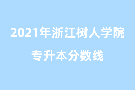 2021年浙江樹人學院專升本分數線.png