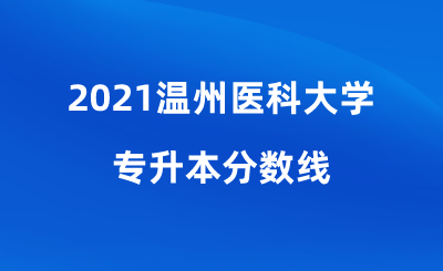 2021溫州醫科大學專升本分數線.png