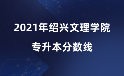 2021年紹興文理學(xué)院專升本分?jǐn)?shù)線.png