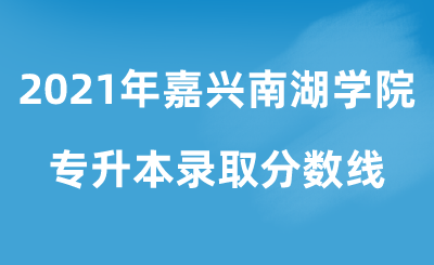 2021年嘉興南湖學(xué)院專升本錄取分?jǐn)?shù)線.png