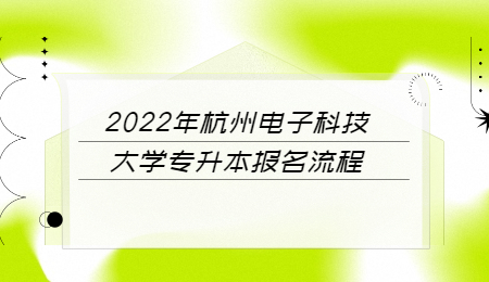 2022年杭州電子科技大學(xué)專升本報名流程.jpg