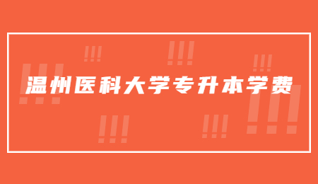 溫州醫(yī)科大學專升本學費.jpg