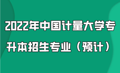 2022年中國計量大學(xué)專升本招生專業(yè)(預(yù)計).png
