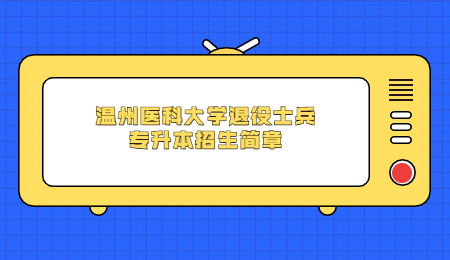 溫州醫(yī)科大學(xué)退役士兵專升本招生簡(jiǎn)章.jpg