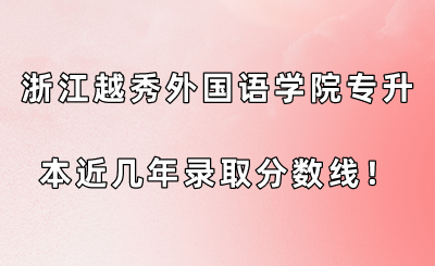 浙江越秀外國語學院專升本近幾年錄取分數線!.png