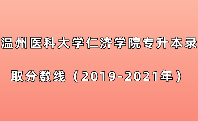 溫州醫科大學仁濟學院專升本錄取分數線(2019-2021年).png