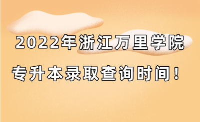 2022年浙江萬里學院專升本錄取查詢時間!.png