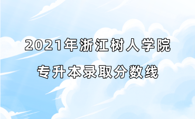 2021年浙江樹(shù)人學(xué)院專升本錄取分?jǐn)?shù)線.png