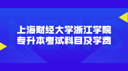 上海財經大學浙江學院專升本考試科目及學費.jpg