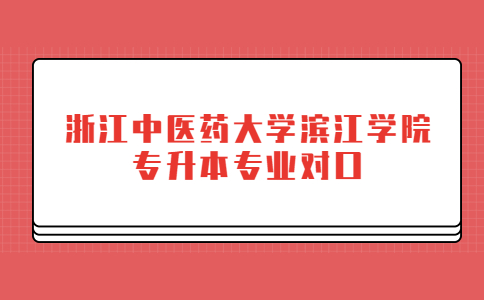 浙江中醫(yī)藥大學(xué)濱江學(xué)院專升本專業(yè)對(duì)口.jpg