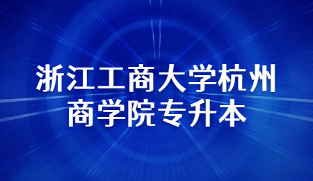 浙江工商大學(xué)杭州商學(xué)院專升本
