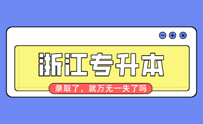 浙江專升本錄取了,就萬無一失了嗎?