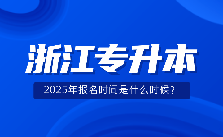 2025年浙江專升本報名時間是什么時候?