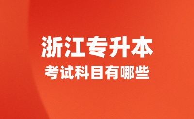 浙江專升本考試科目有哪些？怎么備考？