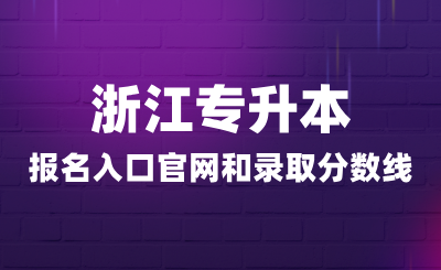 浙江專升本報名入口官網和錄取分數線多少?
