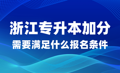 浙江專升本加分政策需要滿足什么報名條件？