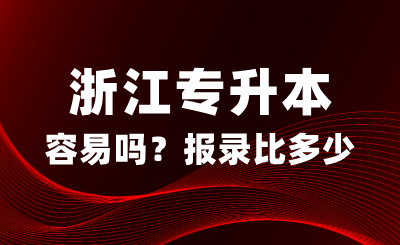 浙江專升本真的容易嗎?報錄比多少?