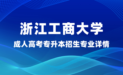 2024年浙江工商大學成人高考專升本招生專業詳情